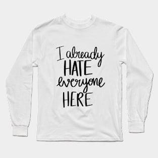 I Already Hate Everyone Here t-shirt Long Sleeve T-Shirt